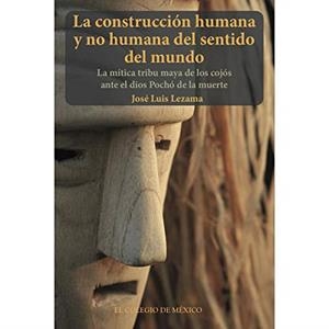 CONSTRUCIÓN HUMANA Y NO HUMANA DEL SENTIDO DEL MUNDO, LA | 9786076281109 | LEZAMA, JOSÉ LUIS