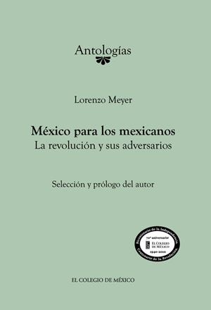 MÉXICO PARA LOS MEXICANOS. LA REVOLUCIÓN Y SUS ADVERSARIOS | 9786074621877 | MEYER, LORENZO