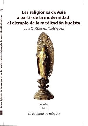 RELIGIONES DE ASIA A PARTIR DE LA MODERNIDAD, LAS | 9786076283882 | GÓMEZ RODRÍGUEZ, LUIS O.