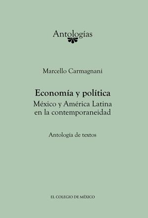 ECONOMÍA Y POLÍTICA. MÉXICO Y AMÉRICA LATINA EN LA CONTEMPORANEIDAD | 9786074622461 | CARMAGNANI, MARCELLO