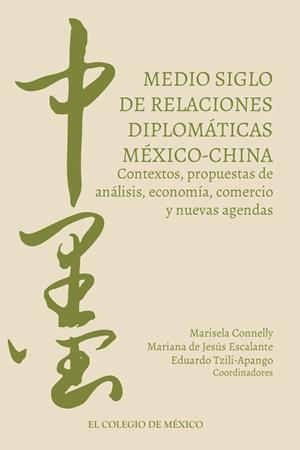 MEDIO SIGLO DE RELACIONES DIPLOMÁTICAS MÉXICO-CHINA | 9786075646534 | CONNELLY, MARISELA
