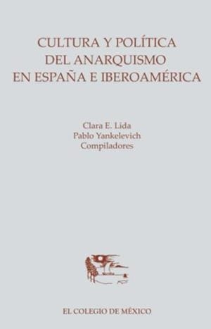 CULTURA Y POLÍTICA DEL ANARQUISMO EN ESPAÑA E IBEROAMÉRICA | 9786074623949 | YANKELEVICH, PABLO