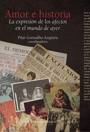AMOR E HISTORIA. LA EXPRESIÓN DE LOS AFECTOS EN EL MUNDO DE AYER | 9786074624915 | GONZALBO AIZPURU, PILAR