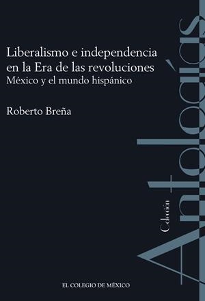 LIBERALISMO E INDEPENDENCIA EN LA ERA DE LAS REVOLUCIONES | 9786075642956 | BREÑA, ROBERTO