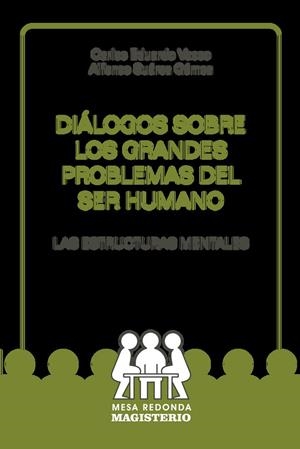 DIÁLOGOS SOBRE LOS GRANDES PROBLEMAS DEL SER HUMANO : LAS ESTRUCTURAS MENTALES | 9789582005122 | VASCO, CARLOS EDUARDO
