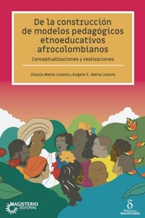 DE LA CONSTRUCCIÓN DE MODELOS PEDAGÓGICOS ETNOEDUCATIVOS AFROCOLOMBIANOS | 9789582014773 | MENA LOZANO, ÚRSULA