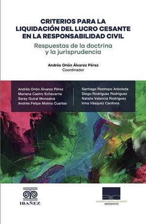 CRITERIOS PARA LA LIQUIDACIÓN DEL LUCRO CESANTE EN LA RESPONSABILIDAD CIVIL | 9789587913071 | ÁLVAREZ PÉREZ, ANDRÉS ORIÓN