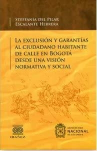 EXCLUSIÓN Y GARANTÍAS AL CIUDADANO HABITANTE DE CALLE EN BOGOTÁ DESDE UNA VISIÓN NORMATIVA Y SOCIAL, LA | 9789587499223 | ESCALANTE HERRERA, ESTEFFANIA DEL PILAR