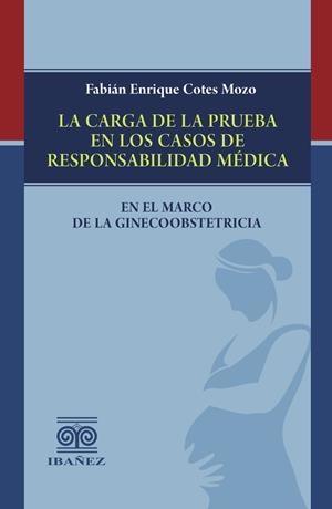 CARGA DE LA PRUEBA EN LOS CASOS DE RESPONSABILIDAD MÉDICA EN EL MARCO DE LA GINECOOBSTETRICIA, LA | 9789587912715 | COTES MOZO, FABIÁN ENRIQUE