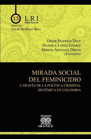 MIRADA SOCIAL DEL FEMINICIDIO A TRAVÉS DE LA POLÍTICA CRIMINAL SISTÉMICA EN COLOMBIA | 9789587913187 | HUERTAS DÍAZ, OMAR