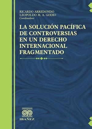 SOLUCION PACIFICA DE CONTROVERSIAS EN UN DERECHO INTERNACIONAL FRAGMENTADO, LA | 9789587914016 | ARREDONDO, RICARDO