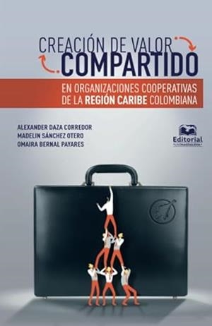 CREACIÓN DE VALOR COMPARTIDO EN ORGANIZACIONES COOPERATIVAS DE LA REGIÓN CARIBE COLOMBIANA | 9789587462388 | DAZA CORREDOR, ALEXANDER