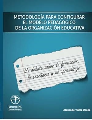 METODOLOGÍA PARA CONFIGURAR EL MODELO PEDAGÓGICO DE LA ORGANIZACIÓN EDUCATIVA | 9789587460735 | ORTIZ OCAÑA, ALEXANDER