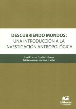 DESCUBRIENDO MUNDOS : UNA INTRODUCCIÓN A LA INVESTIGACIÓN ANTROPOLÓGICA | 9789587462067 | PERAFÁN LEDEZMA, ASTRID LORENA