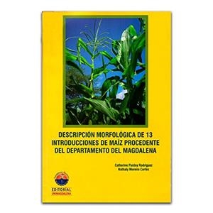 DESCRIPCIÓN MORFOLÓGICA DE 13 INTRODUCCIONES DE MAIZ PROCEDENTE DEL DEPARTAMENTO DEL MAGDALENA | 9789587460728 | PARDEY RODRÍGUEZ, CATHERINE