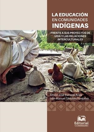 EDUCACIÓN EN COMUNIDADES INDÍGENAS FRENTE A SUS PROYECTOS DE VIDA Y LAS RELACIONES INTERCULTURALES, LA | 9789587460780 | SÁNCHEZ FONTALVO, IVÁN MANUEL