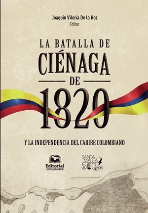 BATALLA DE CIÉNAGA DE 1820 Y LA INDEPENDENCIA DEL CARIBE COLOMBIANO, LA | 9789587467291 | VILORIA DE LA HOZ, JOAQUÍN