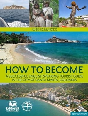 HOW TO BECOME A SUCCESSFUL ENGLISH SPEAKING TOURIST GUIDE IN THE CITY OF SANTA MARTA, COLOMBIA | 9789587460704 | MUÑOZ GONZÁLEZ, RUBÉN DARÍO