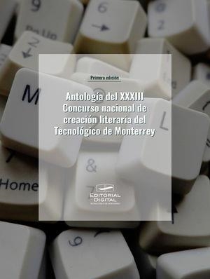 ANTOLOGÍA DEL XXXIII CONCURSO NACIONAL DE CREACIÓN LITERARIA DEL TECNOLÓGICO DE MONTERREY | 9786075017310