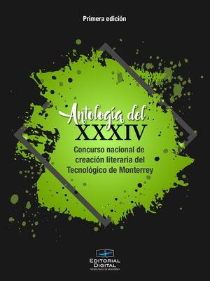ANTOLOGÍA DEL XXXIV CONCURSO NACIONAL DE CREACIÓN LITERARIA DEL TECNOLÓGICO DE MONTERREY | 9786075016405