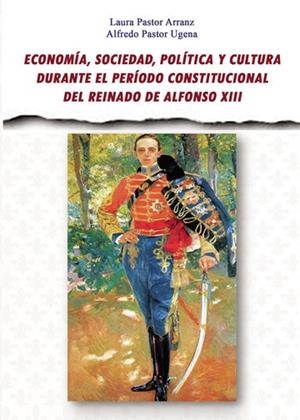 ECONOMÍA, SOCIEDAD, POLÍTICA Y CULTURA DURANTE EL PERÍODO CONSTITUCIONAL DEL REINADO DE ALFONSO XIII (1902-1923) | 9788460896661 | PASTOR UGENA, ALFREDO
