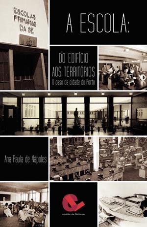 A ESCOLA: DO EDIFÍCIO AOS TERRITÓRIOS. O CASO DA CIDADE DO PORTO | 9789898574237 | DE NÁPOLES, ANA PAULA