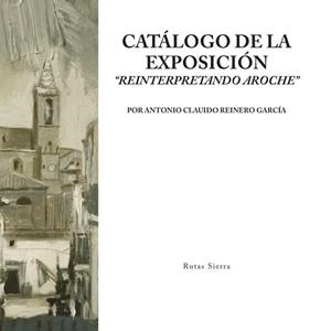 CATÁLOGO DE LA EXPOSICIÓN REINTERPRETANDO AROCHE | 9788409577767 | CUARESMA MAESTRE, ANTONIO