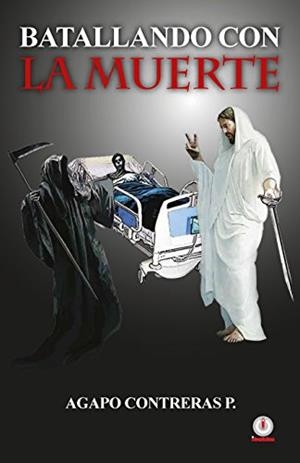 BATALLANDO CON LA MUERTE | 9781944278144 | CONTRERAS P., AGAPO