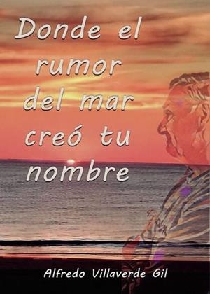 DONDE EL RUMOR DEL MAR CREÓ TU NOMBRE | 9788412704174 | VILLAVERDE GIL, ALFREDO