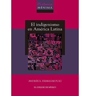 HISTORIA MÍNIMA DEL INDIGENISMO EN AMÉRICA LATINA | 9786075642581 | A FÁBREGAS, ANDRÉS