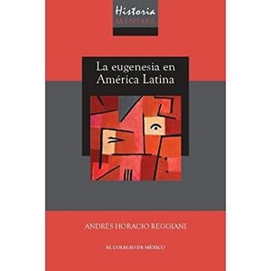 HISTORIA MÍNIMA DE LA EUGENESIA EN AMÉRICA LATINA | 9786076289433 | HORACIO REGGIANI, ANDRÉS