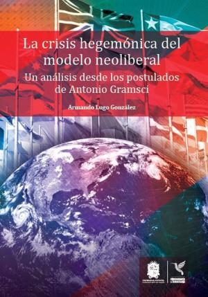 CRISIS HEGEMÓNICA DEL MODELO NEOLIBERAL, LA | 9789587871760 | LUGO GONZÁLEZ, ARMANDO