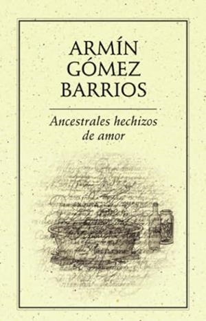 ANCESTRALES HECHIZOS DE AMOR | 9786077640530 | GÓMEZ BARRIOS, ARMÍN