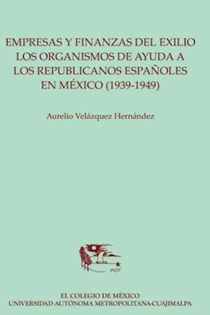 EMPRESAS Y FINANZAS DEL EXILIO | 9786074626117 | VELÁZQUEZ HERNÁNDEZ, AURELIO