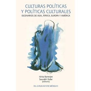 CULTURAS POLÍTICAS Y POLÍTICAS CULTURALES | 9786076281949 | ISHITA, BANERJEE