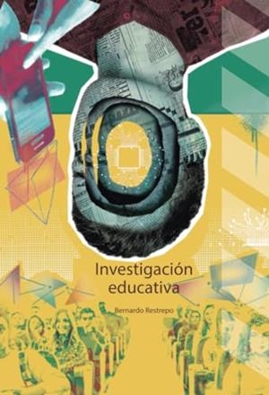 INVESTIGACIÓN EDUCATIVA | 9789587604399 | RESTREPO, BERNARDO