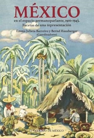 MÉXICO EN EL ESPACIO GERMANOPARLANTE, 1910-1945 | 9786075646336 | HAUSBERGER, BERND