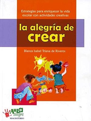ALEGRÍA DE CREAR, LA | 9789582004712 | TRIANA DE RIVEROS, BLANCA ISABEL