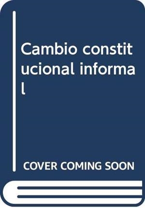 CAMBIO CONSTITUCIONAL INFORMAL | 9789587725360 | BERNAL PULIDO, CARLOS