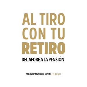 AL TIRO CON TU RETIRO | 9786072612167 | LÓPEZ GUZMÁN, CARLOS GUSTAVO