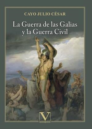 GUERRA DE LAS GALIAS Y LA GUERRA CIVIL, LA | 9788413372846 | CÉSAR, CAYO JULIO