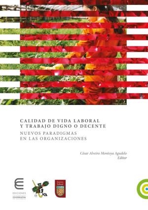 CALIDAD DE VIDA LABORAL Y TRABAJO DIGNO O DECENTE. | 9789587601510 | ALVEIRO MONTOYA AGUDELO, CÉSAR