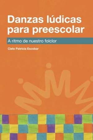 DANZAS LÚDICAS PARA PREESCOLAR | 9789582003944 | PATRICIA ESCOBAR, CIELO
