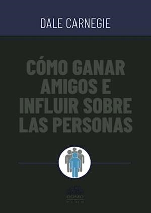 CÓMO GANAR AMIGOS E INFLUIR SOBRE LAS PERSONAS | 9786287544604 | CARNEGIE, DALE
