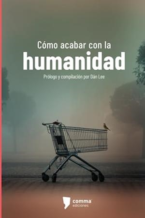 CÓMO ACABAR CON LA HUMANIDAD | 9786075966700 | LEE, DÁN