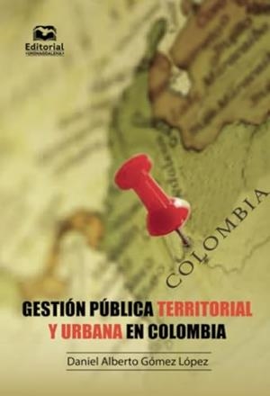 GESTIÓN PÚBLICA TERRITORIAL Y URBANA EN COLOMBIA | 9789587464436 | GÓMEZ LÓPEZ, DANIEL ALBERTO