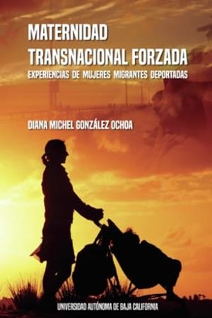 MATERNIDAD TRANSNACIONAL FORZADA | 9786076078440 | GONZÁLEZ OCHOA, DIANA MICHEL