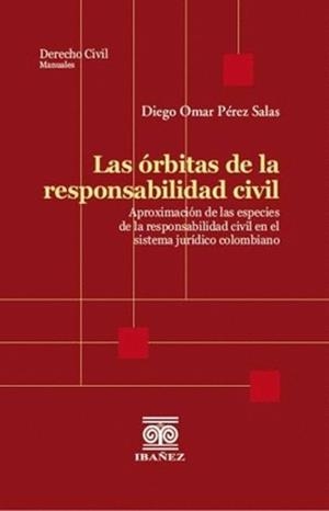 ÓRBITAS DE LA RESPONSABILIDAD CIVIL, LAS | 9789585020085 | PÉREZ SALAS, DIEGO OMAR