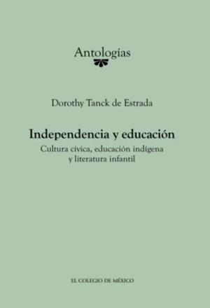 INDEPENDENCIA Y EDUCACIÓN | 9786074624441 | TANCK DE ESTRADA, DOROTHY