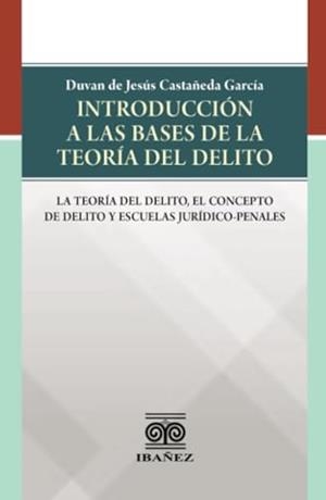 INTRODUCCIÓN A LA BASE DE LA TEORÍA DEL DELITO | 9789587913811 | CASTAÑEDA GARCÍA, DUVAN DE JESÚS